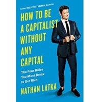 How to Be a Capitalist Without Any Capital: The Four Rules You Must Break To Get Rich